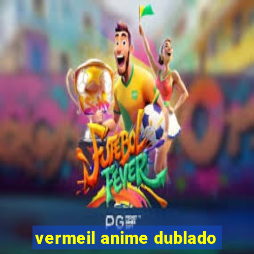 vermeil anime dublado